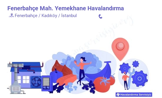 Fenerbahçe yemekhane havalandırma sistemleri imalat firması iletişim bilgileri