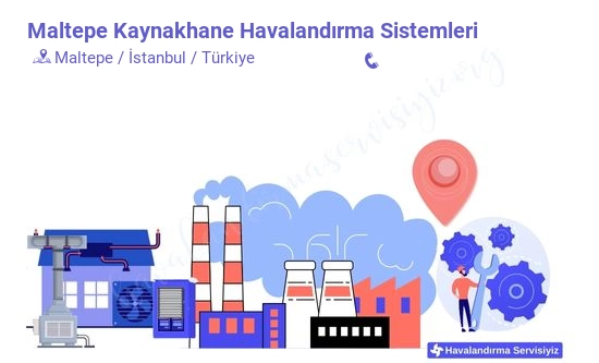 Maltepe kaynakhane havalandırma sistemleri servisi iletişim bilgileri