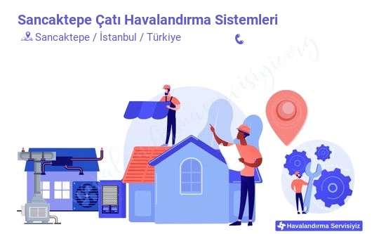 Sancaktepe çatı havalandırma sistemleri servisi iletişim bilgileri