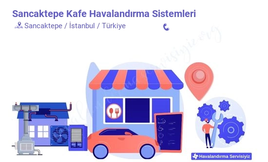 Sancaktepe kafe havalandırma sistemleri servisi iletişim bilgileri