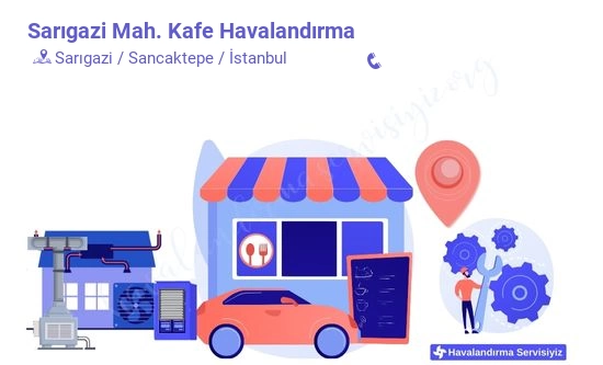 Sarıgazi kafe havalandırma sistemleri imalat firması iletişim bilgileri