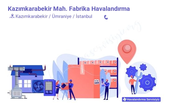 Kazımkarabekir fabrika havalandırma sistemleri imalat firması iletişim bilgileri