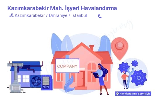 Kazımkarabekir işyeri havalandırma sistemleri imalat firması iletişim bilgileri