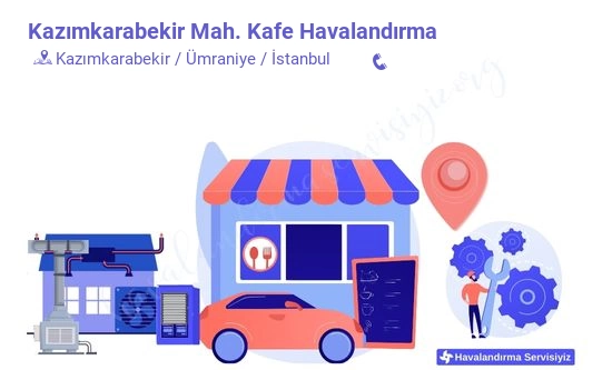 Kazımkarabekir kafe havalandırma sistemleri imalat firması iletişim bilgileri