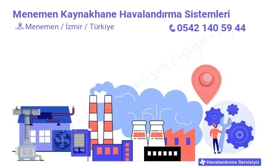 Menemen kaynakhane havalandırma sistemleri servisi iletişim bilgileri