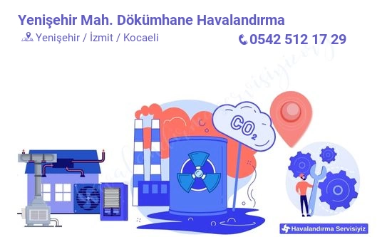 Yenişehir dökümhane havalandırma sistemleri imalat firması iletişim bilgileri